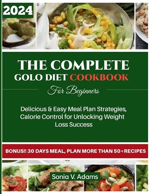 The Complete Golo Diet Cookbook for Beginners: Delicious & Easy Meal Plan Strategies, Calorie Control for Unlocking Weight Loss Success (Paperback)