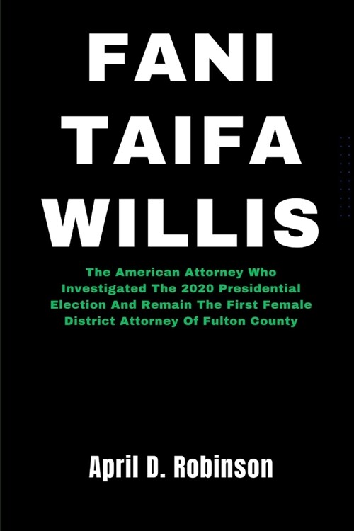 Fani Taifa Willis: The American Attorney Who Investigated The 2020 Presidential Election And Remain The First Female District Attorney Of (Paperback)