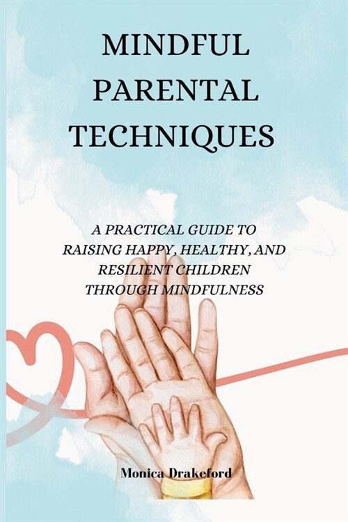 Mindful Parenting Technique: Optimizing Family Dynamics, A Mindful Parenting Blueprint for Building Prosperous and Resilient Families (Paperback)