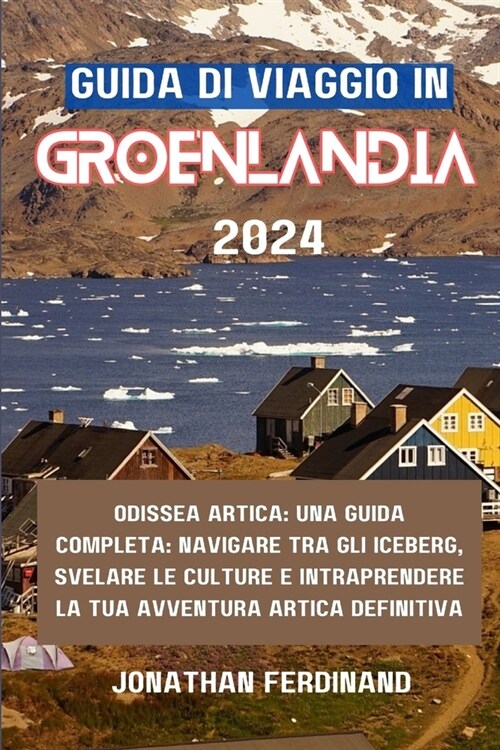 Guida Di Viaggio in Groenlandia 2024: Odissea artica: una guida completa: navigare tra gli iceberg, svelare le culture e intraprendere la tua avventur (Paperback)