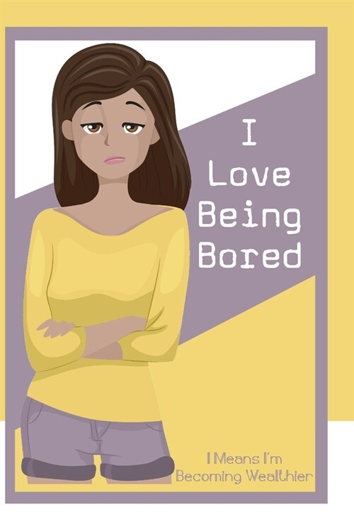 I Love Being Bored: It Means Im Becoming Wealthier (Paperback)