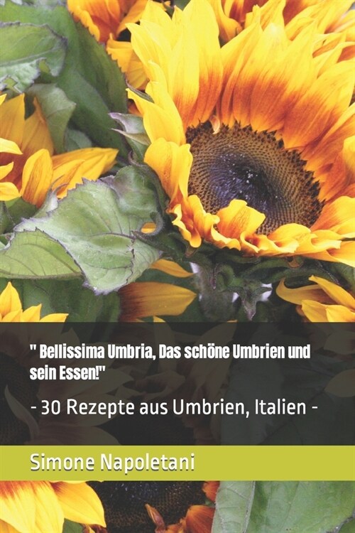  Bellissima Umbria, Das sch?e Umbrien und sein Essen!: - 30 Rezepte aus Umbrien, Italien - (Paperback)