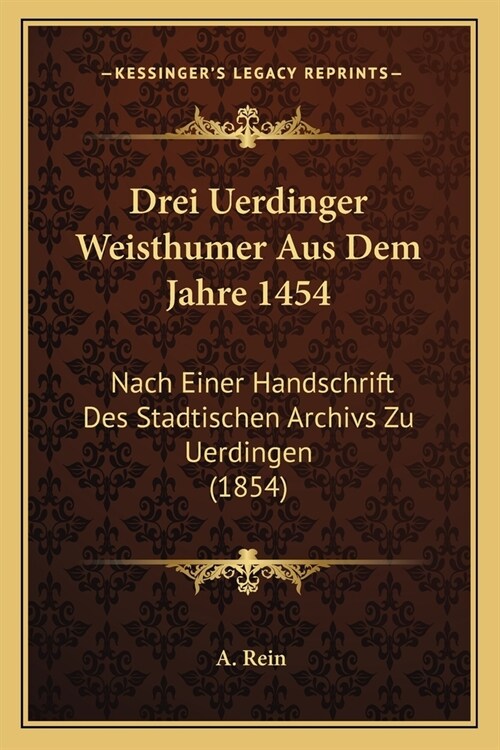 Drei Uerdinger Weisthumer Aus Dem Jahre 1454: Nach Einer Handschrift Des Stadtischen Archivs Zu Uerdingen (1854) (Paperback)