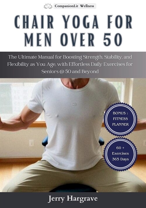 Chair Yoga for Men Over 50: The Ultimate Manual for Boosting Strength, Stability, and Flexibility as You Age, with Effortless Daily Exercises for (Paperback)