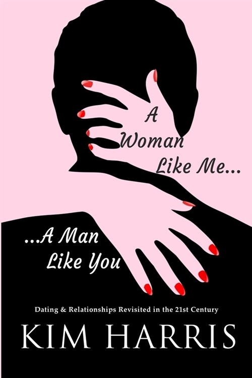 A Woman Like Me...A Man Like You: Dating & Relationships Revisited in the 21st Century (Paperback)