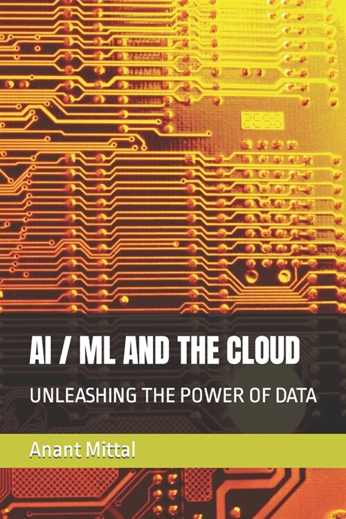 AI / ML and the Cloud: Unleashing the Power of Data (Paperback)
