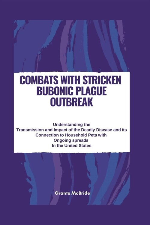 COMBATS WITH Stricken BUBONIC PLAGUE OUTBREAK: Understanding the Transmission and Impact of the Deadly Disease and its Connection to Household Pets wi (Paperback)