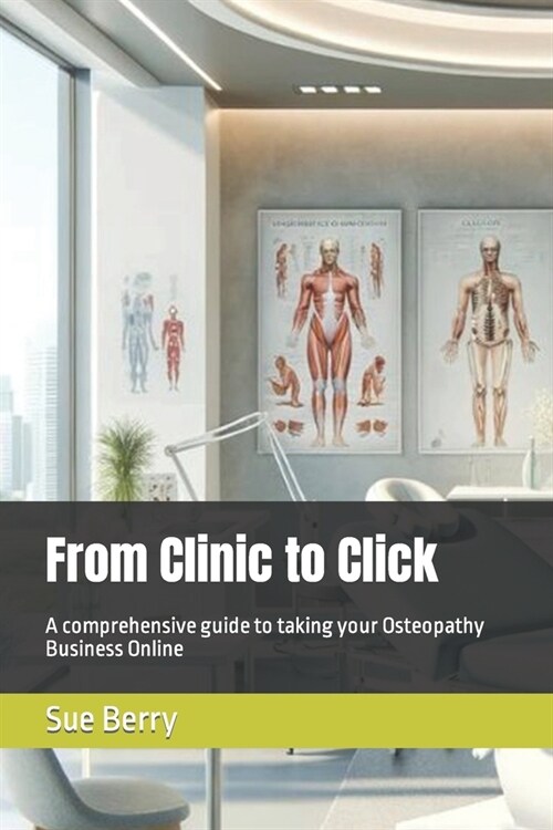 From Clinic to Click: A comprehensive guide to taking your Osteopathy Business Online (Paperback)