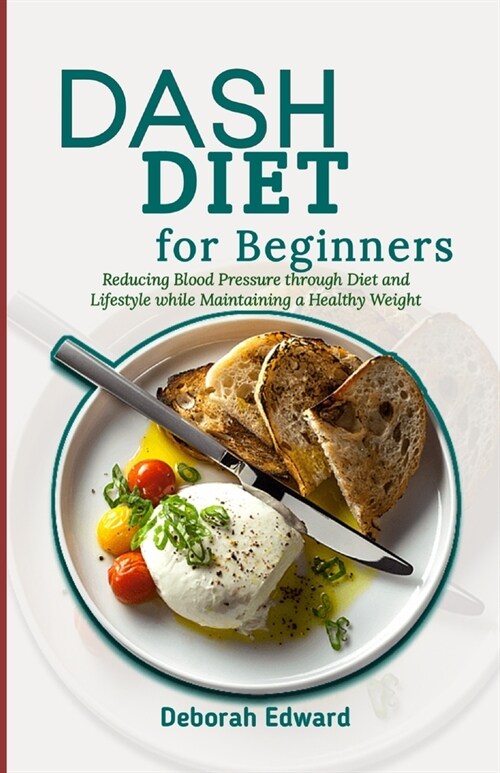 DASH Diet for Beginners: Reducing Blood Pressure through Diet and Lifestyle while Maintaining a Healthy Weight (Paperback)