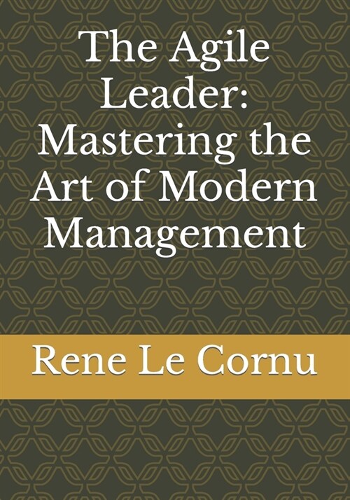 The Agile Leader: Mastering the Art of Modern Management (Paperback)