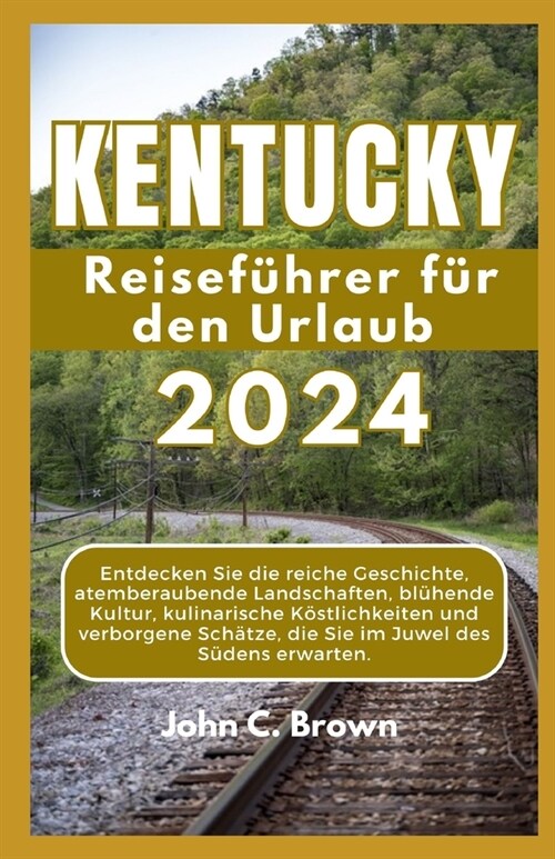 KENTUCKY Reisef?rer f? den Urlaub 2024: Entdecken Sie die reiche Geschichte, atemberaubende Landschaften, bl?ende Kultur, kulinarische K?tlichkeit (Paperback)