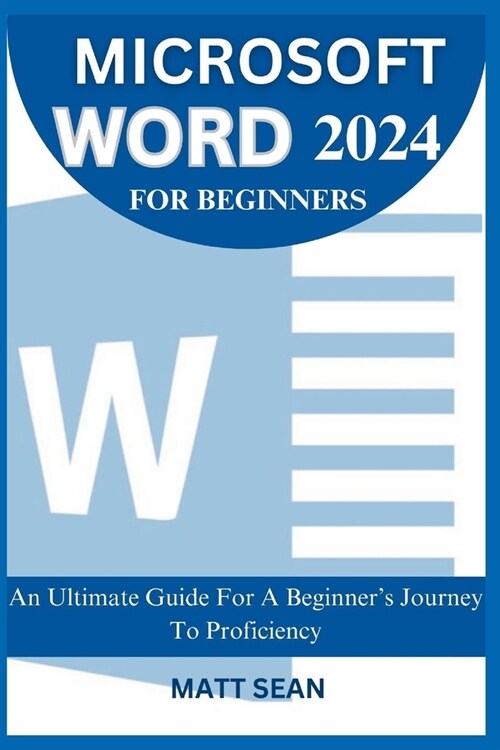 Microsoft Word 2024 for Beginners: An Ultimate Guide For A Beginners Journey To Proficiency (Paperback)