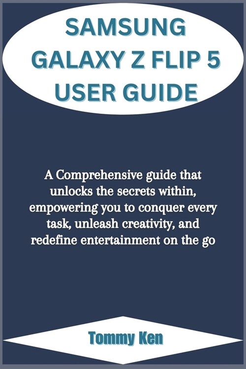 Samsung Galaxy Z Flip 5 User Guide: A Comprehensive guide that unlocks the secrets within, empowering you to conquer every task, unleash creativity, a (Paperback)