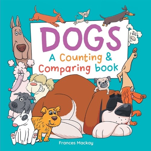 Dogs A Counting & Comparing Book: A Funny Counting to 10 Picture Book About Dogs (Paperback)