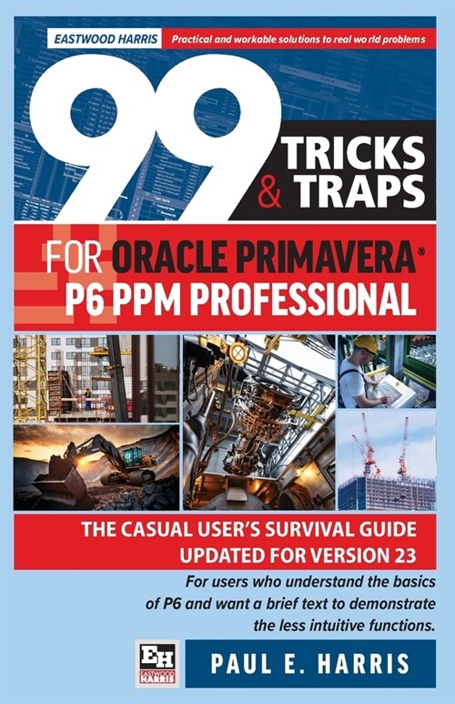 99 Tricks and Traps for Oracle Primavera P6 PPM Professional: The Casual Users Survival Guide Updated for Version 23 (Paperback)