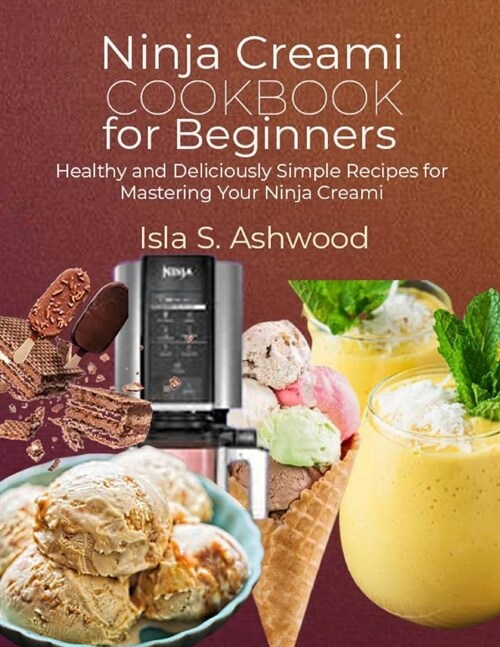Ninja Creami Cookbook for Beginners: Healthy and Deliciously Simple Recipes for Mastering Your Ninja Creami (Paperback)