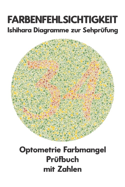 FARBENFEHLSICHTIGKEIT Ishihara Diagramme zur Sehpr?ung Optometrie Farbmangel Pr?buch mit Zahlen: Platten zur Pr?ung aller Formen der Farbenblindhei (Paperback)