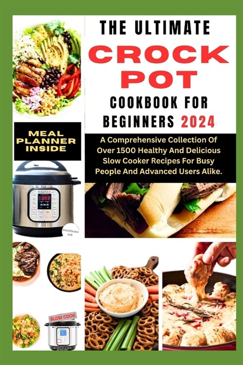 The Ultimate Crockpot Cookbook for Beginners 2024: A Comprehensive Collection Of Over 1500 Healthy And Delicious Slow Cooker Recipes For Busy People A (Paperback)