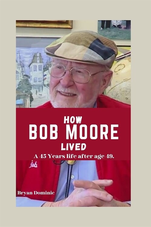 How Bob Moore lived: A 45 years life after age 49 (Paperback)