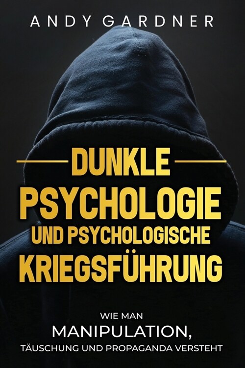 Dunkle Psychologie und psychologische Kriegsf?rung: Wie man Manipulation, T?schung und Propaganda versteht (Paperback)