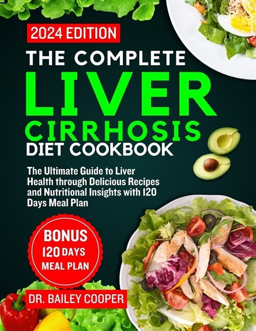 The Complete Liver Cirrhosis Diet Cookbook 2024: The Ultimate Guide to Liver Health through Delicious Recipes and Nutritional Insights with 120 Days M (Paperback)