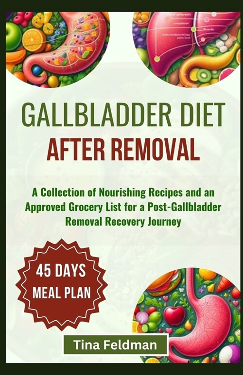 Gallbladder Diet After Removal: A Collection of Nourishing Recipes and an Approved Grocery List for a Post-Gallbladder Removal Recovery Journey (Paperback)