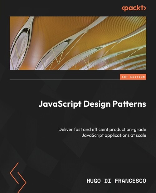 JavaScript Design Patterns: Deliver fast and efficient production-grade JavaScript applications at scale (Paperback)