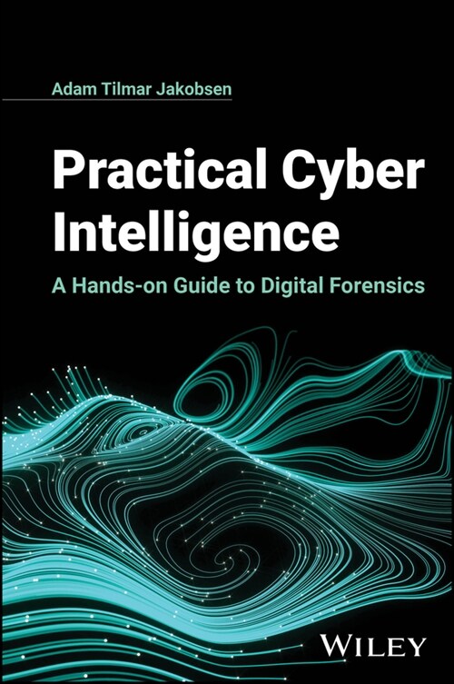 Practical Cyber Intelligence: A Hands-On Guide to Digital Forensics (Hardcover)