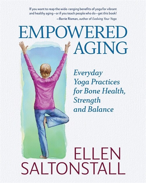 Empowered Aging: Everyday Yoga Practices for Bone Health, Strength and Balance (Paperback)