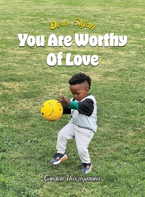 Dear Elijah, You Are Worthy Of Love (Hardcover)