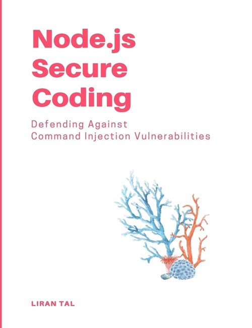 Node.js Secure Coding: Defending Against Command Injection Vulnerabilities (Paperback)
