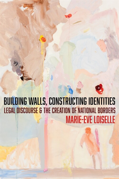 Building Walls, Constructing Identities: Legal Discourse and the Creation of National Borders (Hardcover)