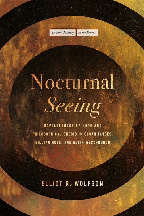 Nocturnal Seeing: Hopelessness of Hope and Philosophical Gnosis in Susan Taubes, Gillian Rose, and Edith Wyschogrod (Paperback)