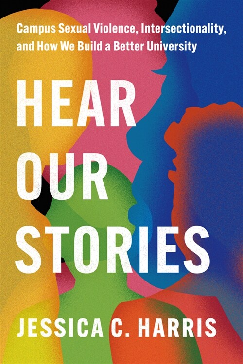 Hear Our Stories: Campus Sexual Violence, Intersectionality, and How We Build a Better University (Paperback)