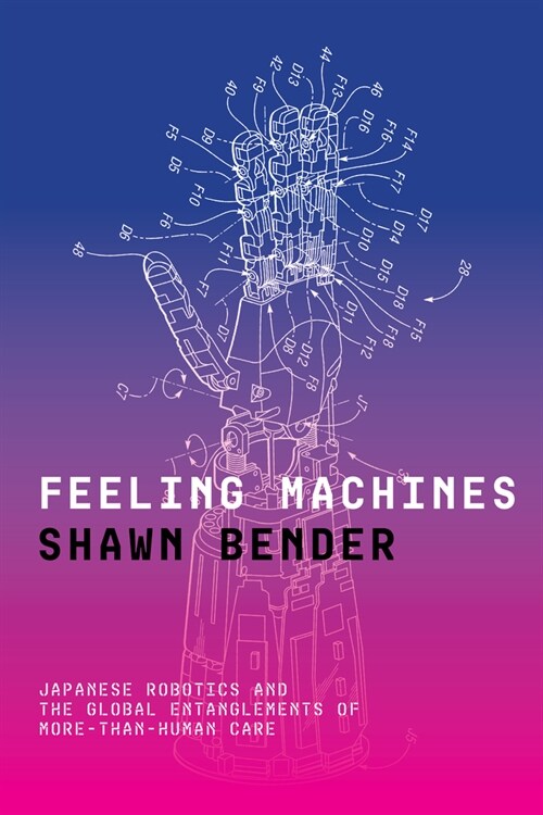 Feeling Machines: Japanese Robotics and the Global Entanglements of More-Than-Human Care (Paperback)