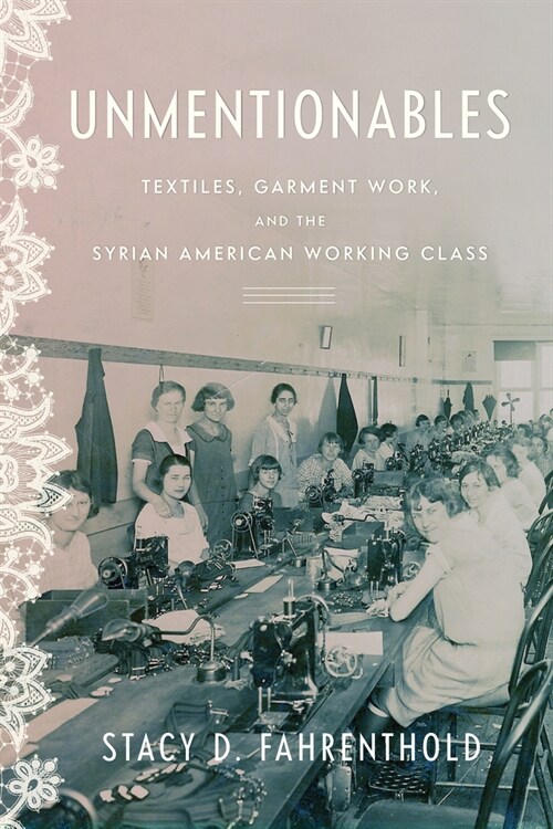 Unmentionables: Textiles, Garment Work, and the Syrian American Working Class (Paperback)