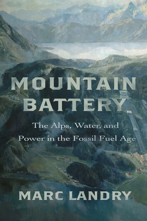 Mountain Battery: The Alps, Water, and Power in the Fossil Fuel Age (Paperback)