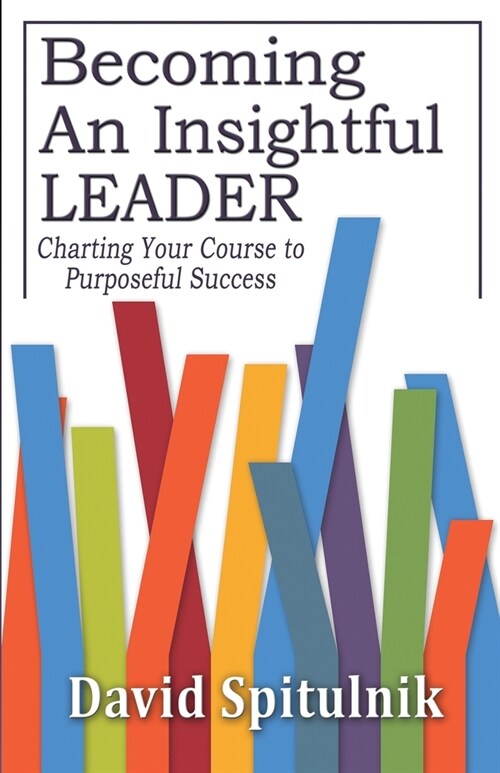 Becoming An Insightful Leader: Charting Your Course to Purposeful Success (Paperback)