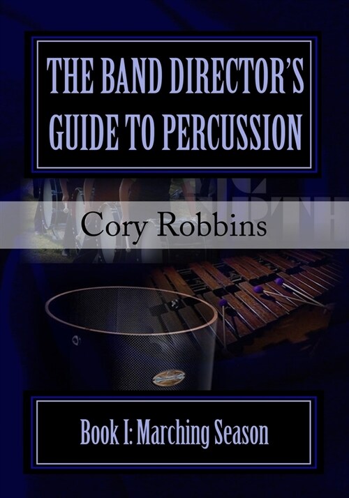 The Band Directors Guide to Percussion: Marching Season (Paperback)