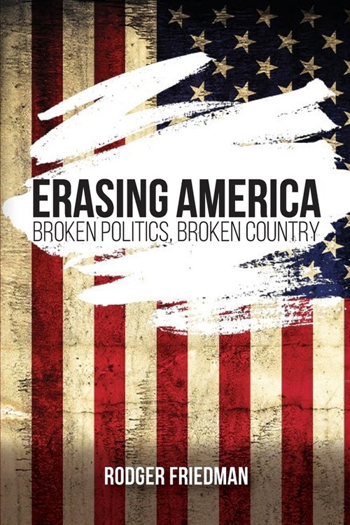 Erasing America: Broken Politics, Broken Country (Paperback)