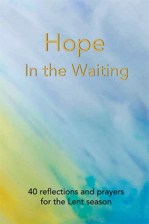 Hope in the Waiting: 40 reflections and prayers for the Lent season (Paperback)