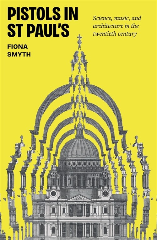 Pistols in St Pauls : Science, Music, and Architecture in the Twentieth Century (Paperback)