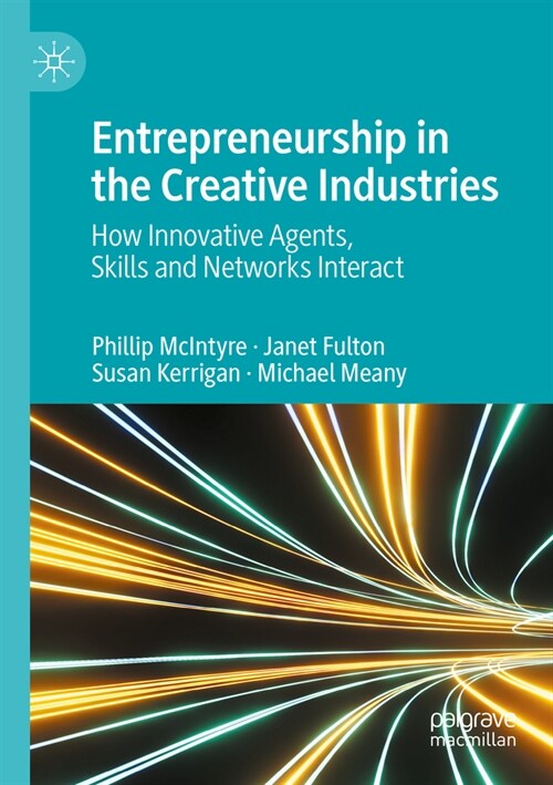 Entrepreneurship in the Creative Industries: How Innovative Agents, Skills and Networks Interact (Paperback, 2023)