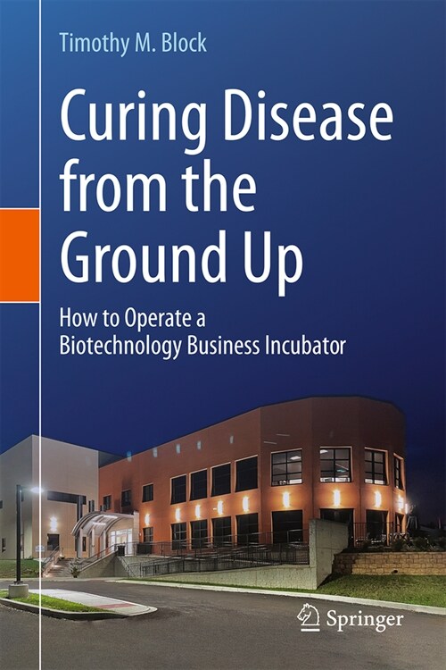 Curing Disease from the Ground Up: How to Operate a Biotechnology Business Incubator (Hardcover, 2024)