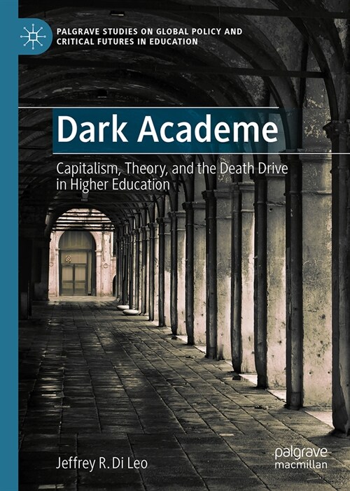 Dark Academe: Capitalism, Theory, and the Death Drive in Higher Education (Hardcover, 2024)