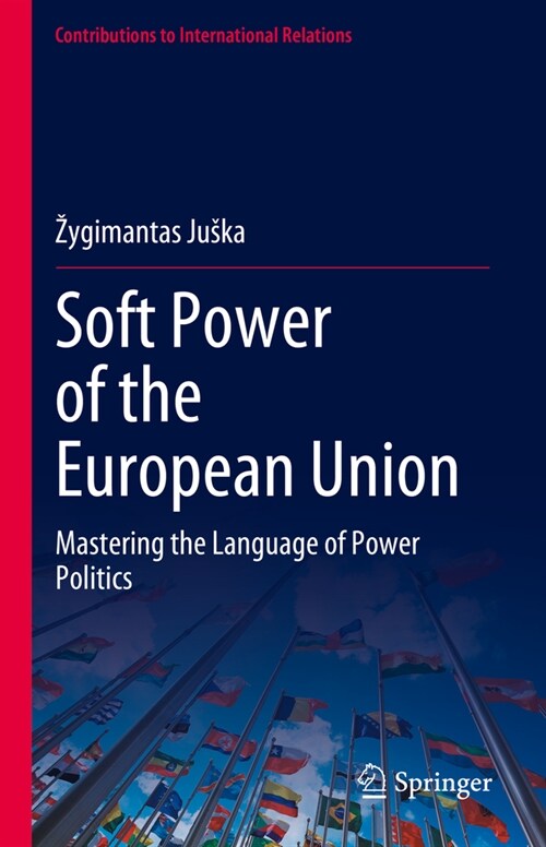Soft Power of the European Union: Mastering the Language of Power Politics (Hardcover, 2024)
