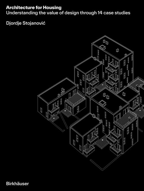 Architecture for Housing: Understanding the Value of Design Through 14 Case Studies (Hardcover)