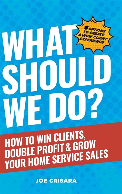 What Should We Do?: How to Win Clients, Double Profit & Grow Your Home Service Sales (Hardcover)