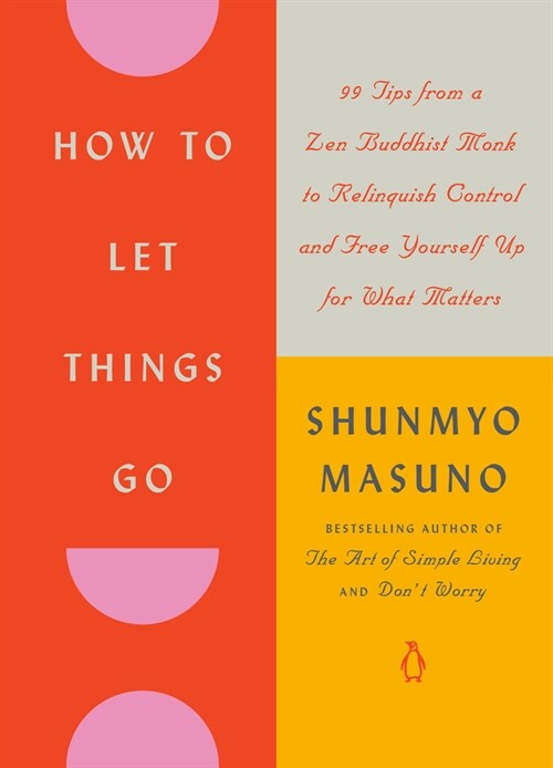 How to Let Things Go: 99 Tips from a Zen Buddhist Monk to Relinquish Control and Free Yourself Up for What Matters (Hardcover)