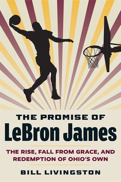 The Promise of Lebron James: The Rise, Fall from Grace, and Redemption of Ohios Own (Paperback)